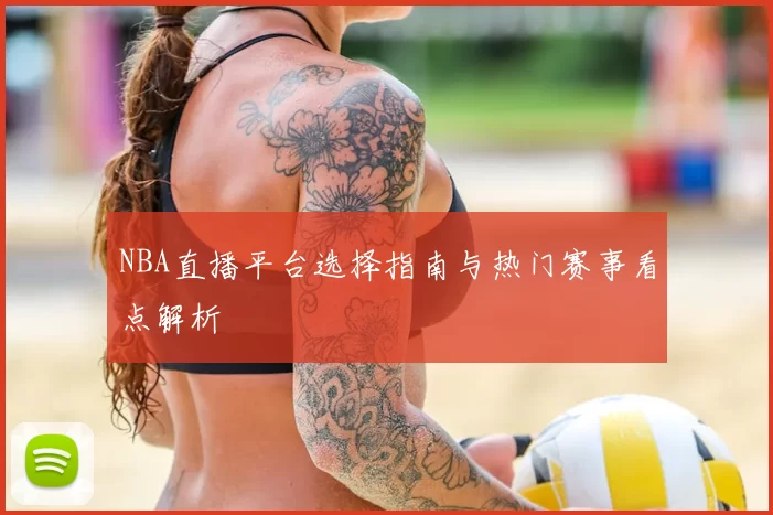 NBA直播平台选择指南与热门赛事看点解析