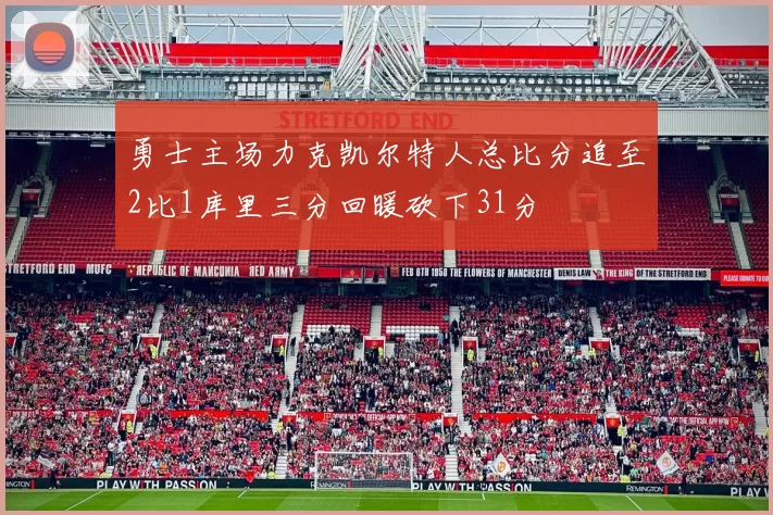 勇士主场力克凯尔特人总比分追至2比1库里三分回暖砍下31分