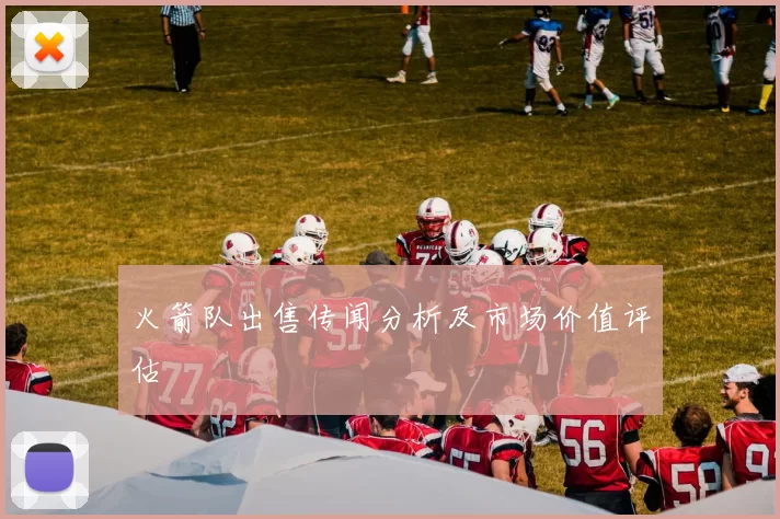 火箭队出售传闻分析及市场价值评估