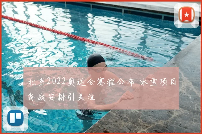 北京2022奥运会赛程公布 冰雪项目备战安排引关注