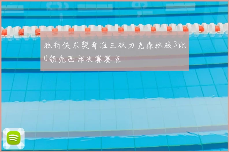 独行侠东契奇准三双力克森林狼3比0领先西部决赛赛点