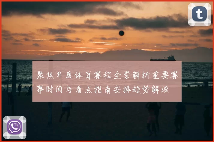 聚焦年度体育赛程全景解析重要赛事时间与看点指南安排趋势解读