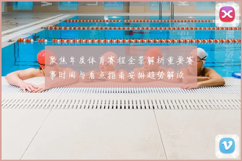 聚焦年度体育赛程全景解析重要赛事时间与看点指南安排趋势解读