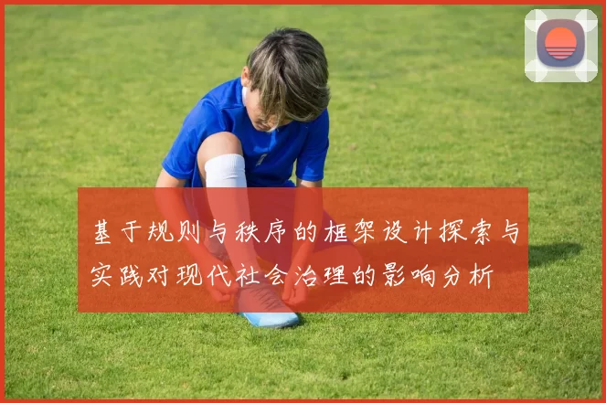 基于规则与秩序的框架设计探索与实践对现代社会治理的影响分析