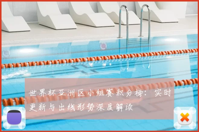 世界杯亚洲区小组赛积分榜:实时更新与出线形势深度解读