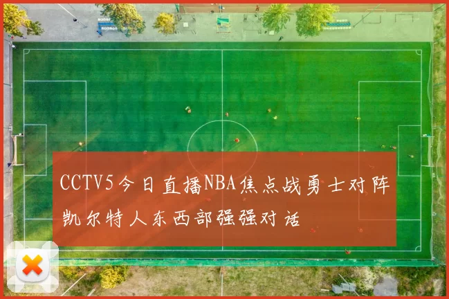 CCTV5今日直播NBA焦点战勇士对阵凯尔特人东西部强强对话