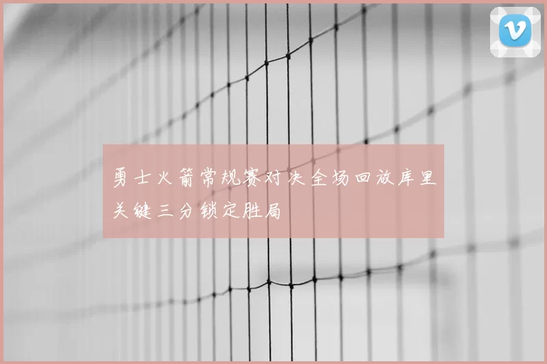勇士火箭常规赛对决全场回放库里关键三分锁定胜局