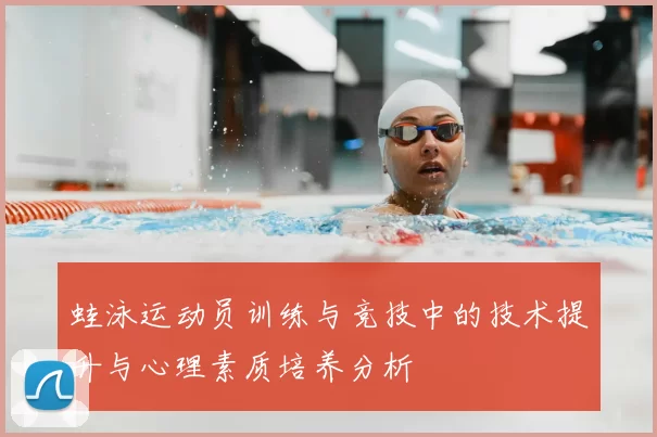 蛙泳运动员训练与竞技中的技术提升与心理素质培养分析