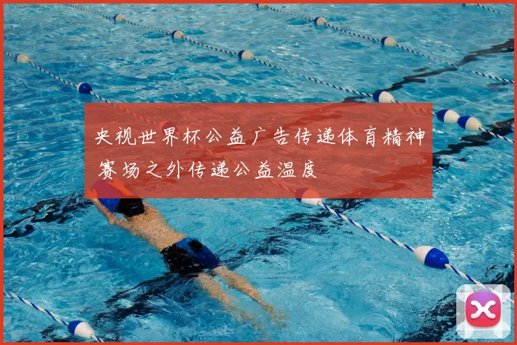 央视世界杯公益广告传递体育精神 赛场之外传递公益温度