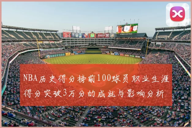 NBA历史得分榜前100球员职业生涯得分突破3万分的成就与影响分析