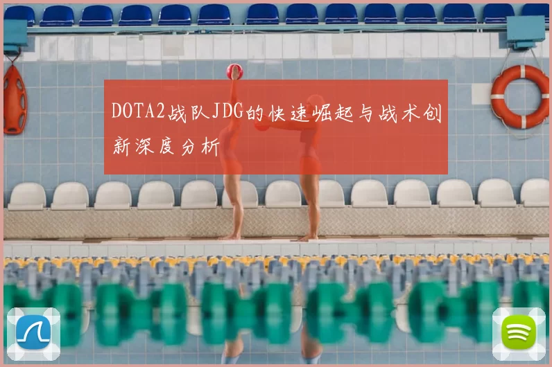 DOTA2战队JDG的快速崛起与战术创新深度分析