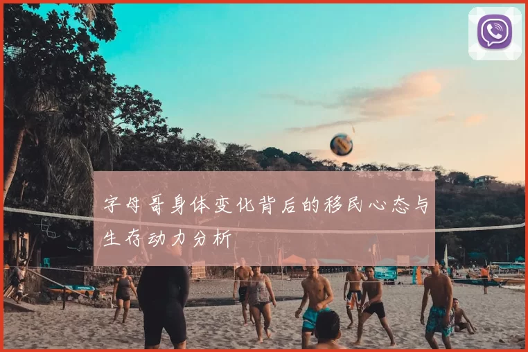 字母哥身体变化背后的移民心态与生存动力分析