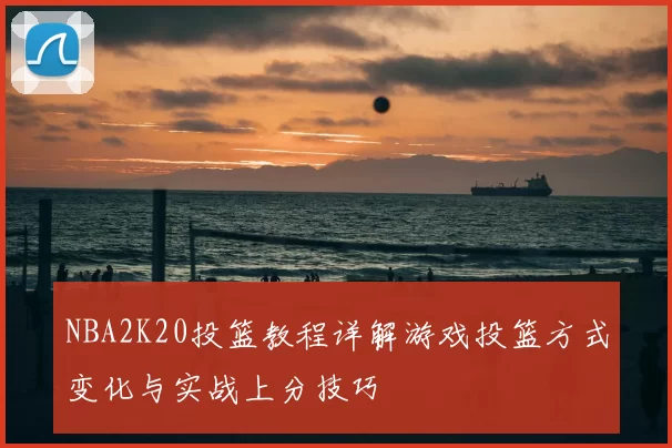 NBA2K20投篮教程详解游戏投篮方式变化与实战上分技巧