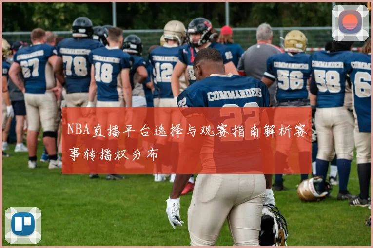 NBA直播平台选择与观赛指南解析赛事转播权分布